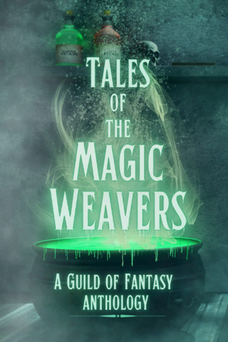 Tales of the Magic Weavers: A Guild of Fantasy Anthology by Ratliff, Corey