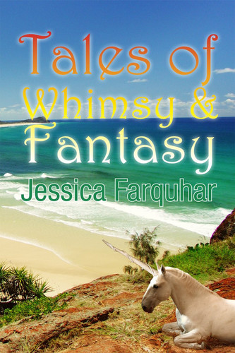 Tales of Whimsy and Fantasy Twenty-five Stories by Jessica Farquhar