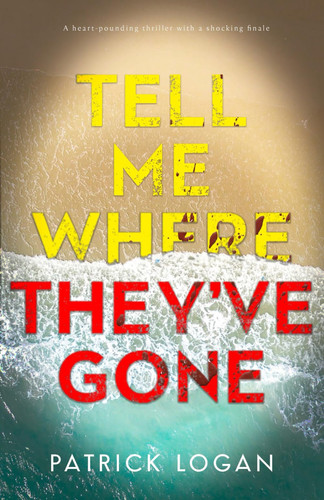 Tell Me Where They've Gone A Heart-pounding Thriller with a Shocking Finale by Patrick Logan (Fiction writer)