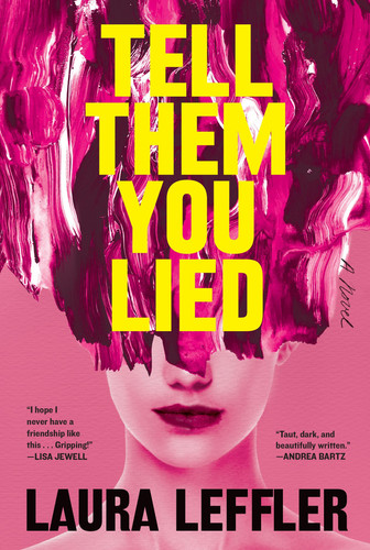 Tell Them You Lied: A Psychological Thriller about Bad Friends by Leffler, Laura