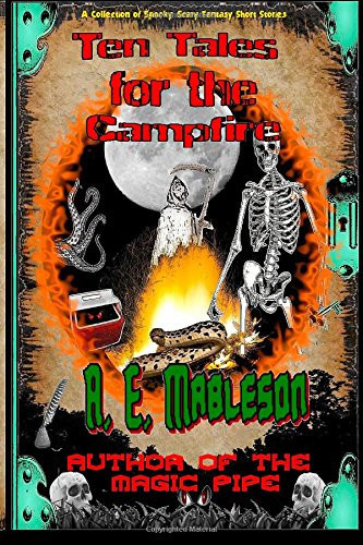Ten Tales for the Campfire A Collection of Spooky, Scary Fantasy Short Stories by A. E. Mableson