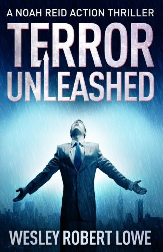 Terror Unleashed A Noah Reid Action Thriller by Wesley Lowe