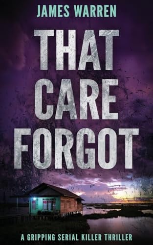 That Care Forgot A Gripping Serial Killer Thriller by James Warren