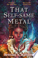 That Self-Same Metal by Brittany N. WIlliams