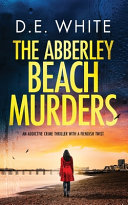 THE ABBERLEY BEACH MURDERS an Addictive Crime Thriller with a Fiendish Twist by D. E. White