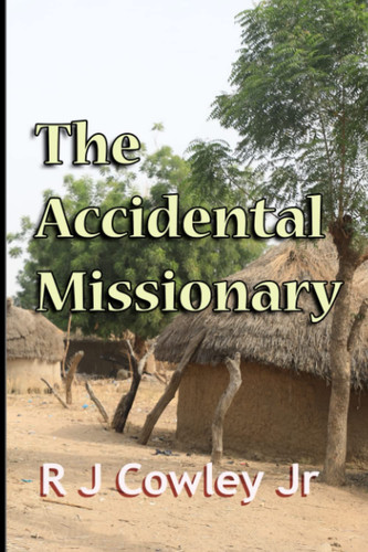 The Accidental Missionary by Cowley Jr, R J