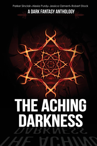 The Aching Darkness A Dark Fantasy Anthology by Parker Sinclair