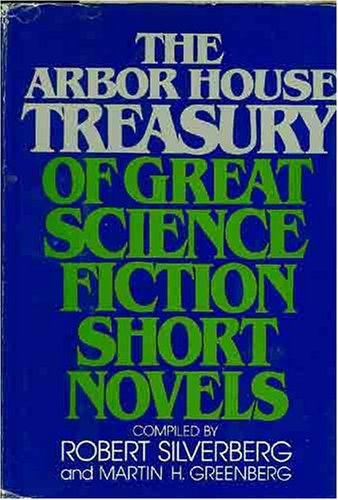 The Arbor House treasury of great science fiction short novels by Robert Silverberg