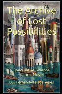 The Archive of Lost Possibilities by Luis Fernando Tejada Yepes