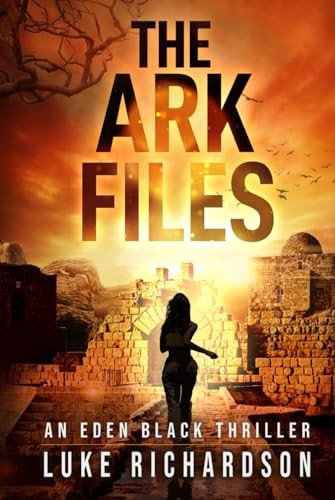 The Ark Files (Eden Black Archaeological Thrillers) by Richardson, Luke