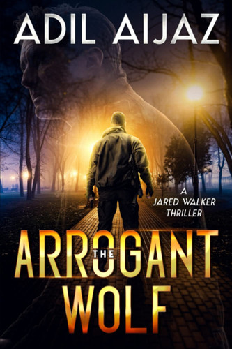 The Arrogant Wolf A Gripping Thriller with Mind-Blowing Twists (Jared Walker Book 1) by Adil Aijaz