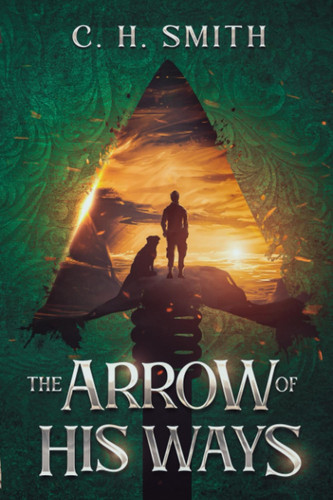 The Arrow of His Ways: A YA Fantasy Tale by Smith, C. H.