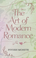 The Art of Modern Romance. The Dating Scenarios In Modern World by Piyush Mohite