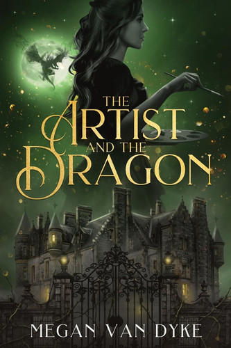 The Artist and the Dragon A Fantasy Romance Retelling of Sleeping Beauty by Megan Van Dyke