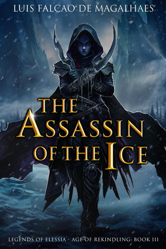 The Assassin of The Ice: Book 3 of an Epic Heroic Fantasy Series (Legends of Elessia - Age of Rekindling) by Falcao de Magalhaes, Luis