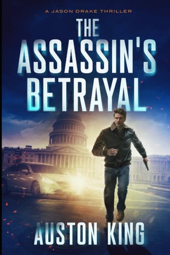 The Assassin's Betrayal: CIA Assassin (Jason Drake Spy Thriller) by King, Auston