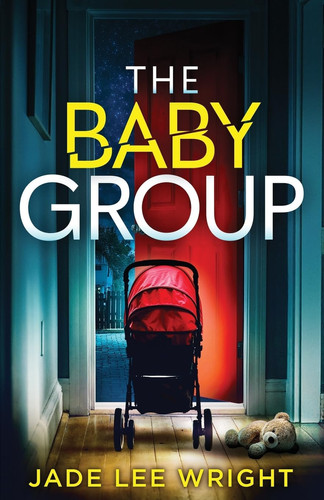 The Baby Group A Totally Addictive Psychological Thriller with a Shocking Final Twist by Jade Lee Wright