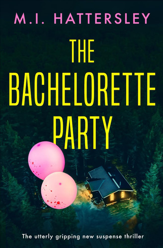 The Bachelorette Party: The utterly gripping new suspense thriller by Hattersley, M. I.