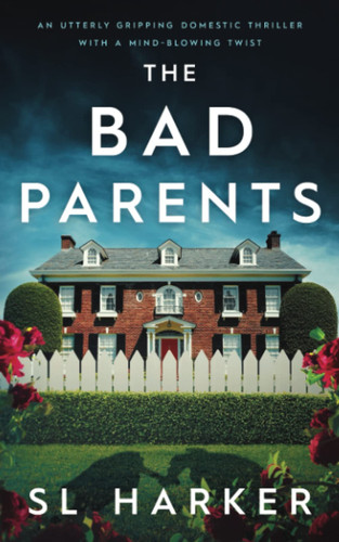 The Bad Parents: An utterly gripping domestic thriller with a mind-blowing twist by Harker, SL