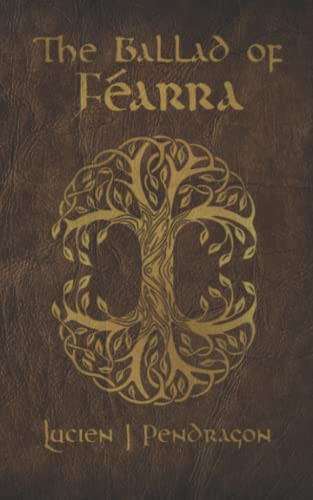 The Ballad of Féarra A Modern-day Epic Fantasy by LUCIEN J. PENDRAGON
