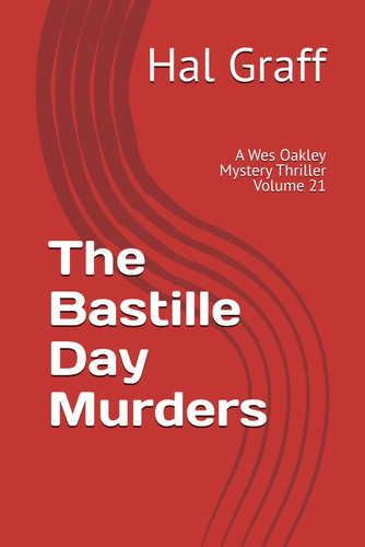 The Bastille Day Murders - A Wes Oakley Mystery Thriller Volume 21 by Hal Graff
