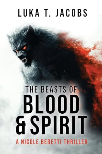 The Beasts of Blood and Spirit A Nicole Beretti Thriller by Luka T. Jacobs