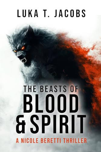 The Beasts of Blood and Spirit: A Nicole Beretti Thriller by T. Jacobs, Luka