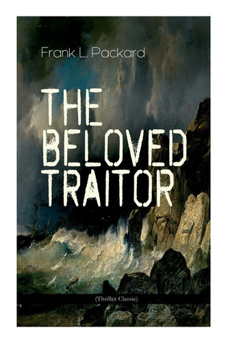 The Beloved Traitor (Thriller Classic) Mystery Novel by Frank L Packard
