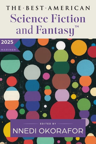 The Best American Science Fiction and Fantasy 2025: A Premier Showcase of Diverse Writers and Expansive Worlds in Sci-Fi and Fantasy, Handpicked by Nnedi Okorafor by Okorafor, Nnedi