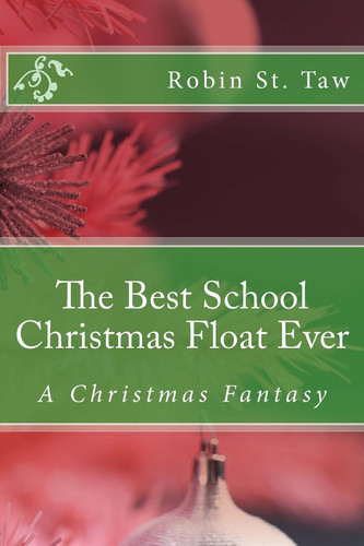 The Best School Christmas Float Ever A Christmas Fantasy by Robin St. Taw