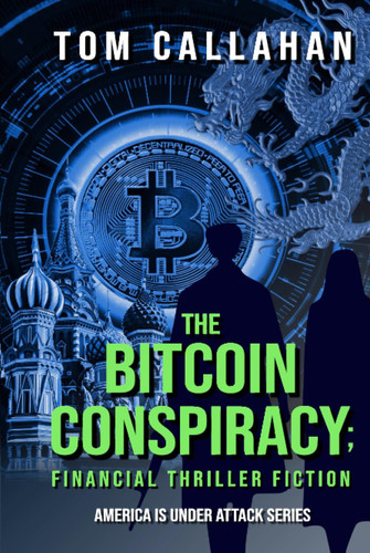 The Bitcoin Conspiracy: Financial Thriller Fiction (The Tom Michaels & Laura Roberts America is Under Attack Series) by Callahan, Tom