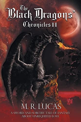 The Black Dragon Chronicles II A Sword And Sorcery Tale Of Fantasy About Unrequited Love by M. R. Lucas