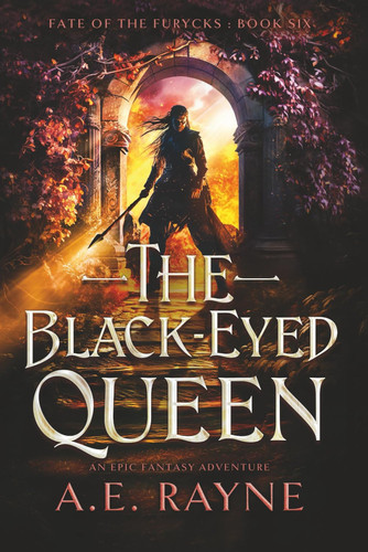 The Black-Eyed Queen: An Epic Fantasy Adventure (Fate of the Furycks Book 6) by Rayne, A.E.