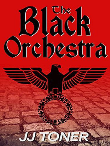 The Black Orchestra: A WW2 Spy Thriller (Black Orchestra, 1) by Toner, JJ