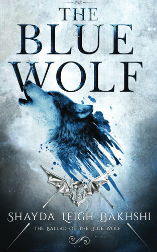 The Blue Wolf: An Epic Fantasy Adventure (The Ballad of the Blue Wolf) by Bakhshi, Shayda Leigh
