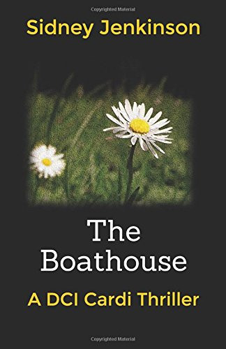 The Boathouse A DCI Cardi Thriller by Sidney Jenkinson