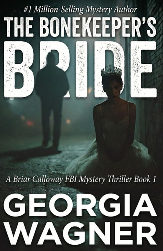 The Bonekeeper's Bride: A Briar Calloway FBI Mystery Thriller Book 1 by Wagner, Georgia
