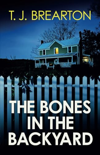 The Bones in the Backyard by T J. Brearton