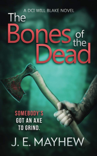 The Bones of the Dead: A DCI Will Blake Novel (DCI Will Blake Crime Mystery Thrillers) by Mayhew, J.E.