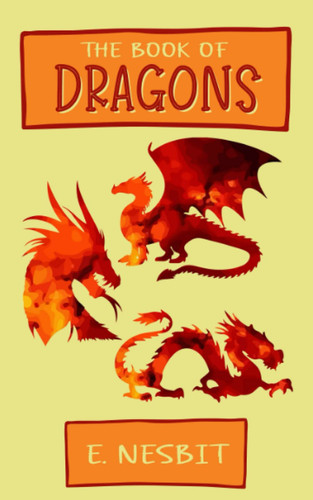 The Book of Dragons: Classic Fantasy Short Stories For Children with Original Illustrations (Annotated) by Nesbit, E.
