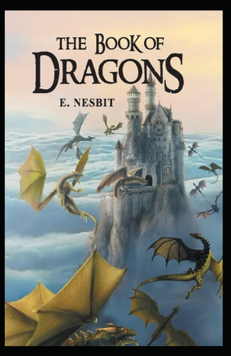 The Book of Dragons: Edith Nesbit (Classics, Fantasy, Literature) [Annotated] by Nesbit, Edith