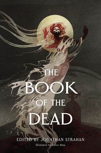 The Book of the Dead: An Anthology – Horror, Fantasy, and Science Fiction Stories That Confront Death with Unflinching Imagination by Strahan, Jonathan