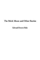The Brick Moon and Other Stories by Edward Everett Hale