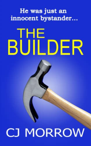 The Builder: He was just an innocent bystander... a domestic psychological thriller by Morrow, CJ