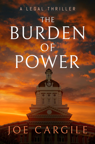 The Burden of Power A Legal Thriller by Joe Cargile