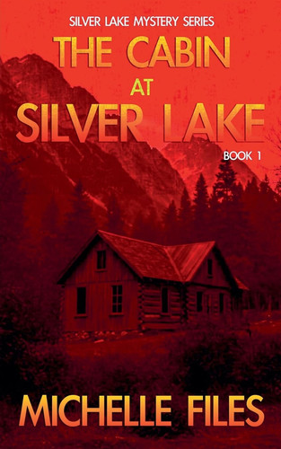 The Cabin at Silver Lake by Michelle Files