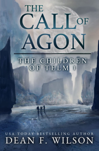 The Call of Agon An Epic Fantasy Adventure (Children of Telm Book 1) by DEAN F. WILSON