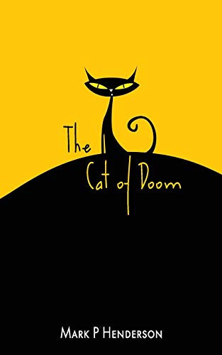 The Cat of Doom The Man Who Let the Cat of Doom Out of the Bag - a Surreal Apocalyptic Fantasy with Poetical and Musical Interludes by Mark Henderson