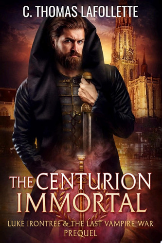 The Centurion Immortal An Action-Adventure Urban Fantasy Novella by C. Thomas Lafollette