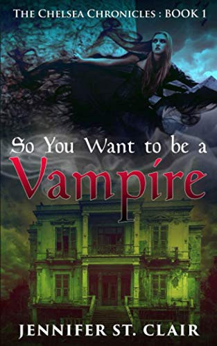 The Chelsea Chronicles Book 1: So You Want to be a Vampire (The Chelsea Chronicles Vampire Fantasy) by St. Clair, Jennifer